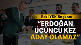 Eski YSK Başkanı “Erdoğan üçüncü kez aday olamaz”